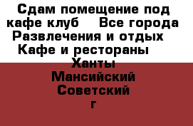 Сдам помещение под кафе,клуб. - Все города Развлечения и отдых » Кафе и рестораны   . Ханты-Мансийский,Советский г.